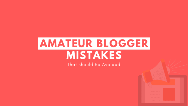 13 Amateur Blogger Mistakes That Should Be Avoided