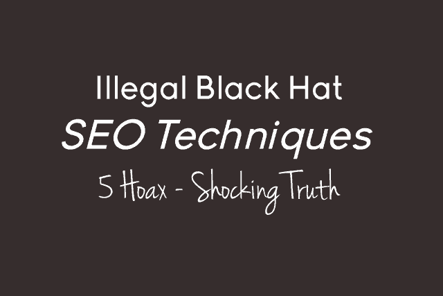 Illegal Black Hat SEO Techniques – 5 Hoax Shocking Truth