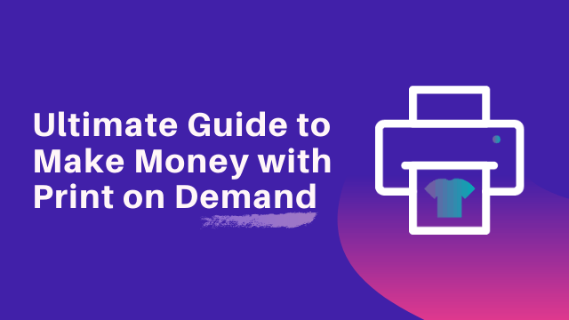 Ultimate Guide to Make Money with Print on Demand